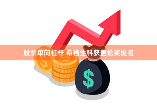股票单向杠杆 希格生科获盖伦奖提名