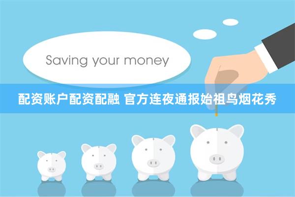 配资账户配资配融 官方连夜通报始祖鸟烟花秀