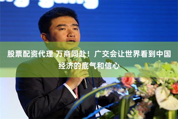 股票配资代理 万商同赴！广交会让世界看到中国经济的底气和信心