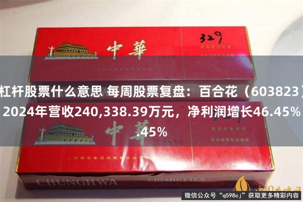杠杆股票什么意思 每周股票复盘：百合花（603823）2024年营收240,338.39万元，净利润增长46.45%
