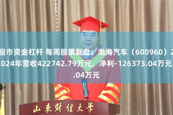 股市资金杠杆 每周股票复盘：渤海汽车（600960）2024年营收422742.79万元，净利-126373.04万元