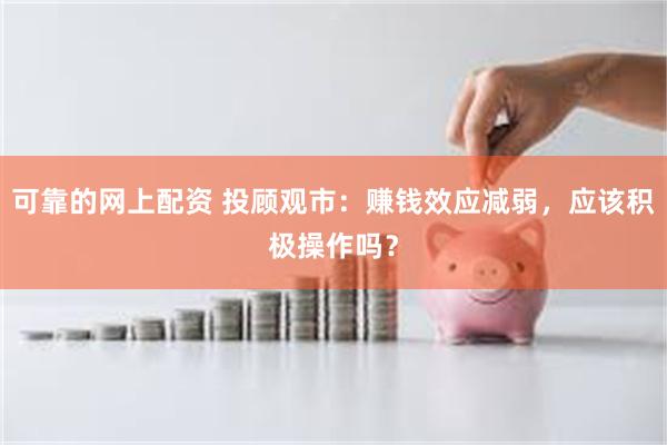 可靠的网上配资 投顾观市：赚钱效应减弱，应该积极操作吗？