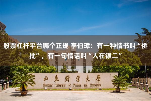 股票杠杆平台哪个正规 李伯璋：有一种情书叫“侨批”，有一句情话叫“人在银二”