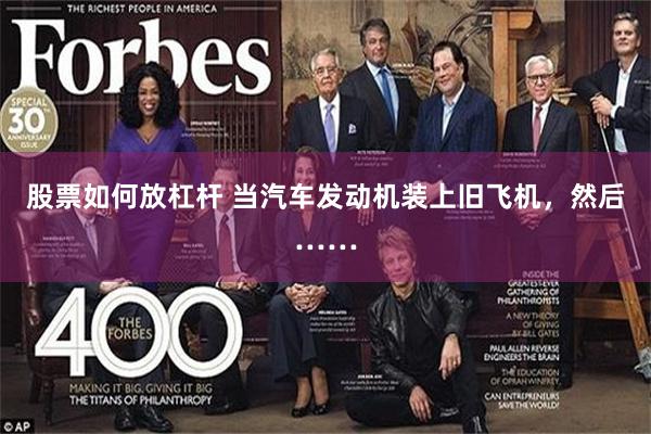 股票如何放杠杆 当汽车发动机装上旧飞机，然后……