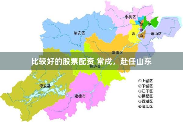 比较好的股票配资 常戍，赴任山东