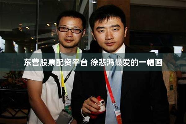 东营股票配资平台 徐悲鸿最爱的一幅画