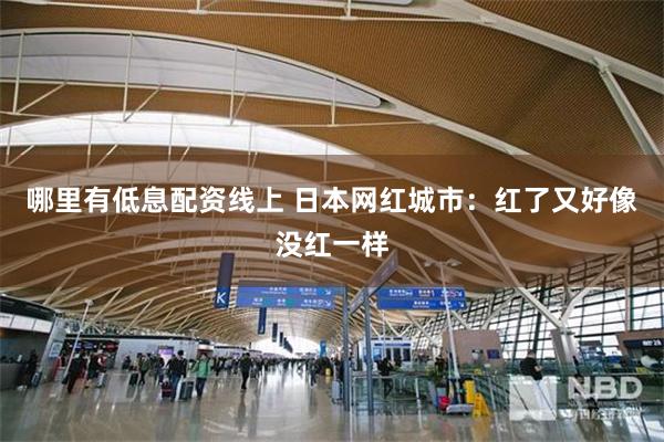 哪里有低息配资线上 日本网红城市：红了又好像没红一样