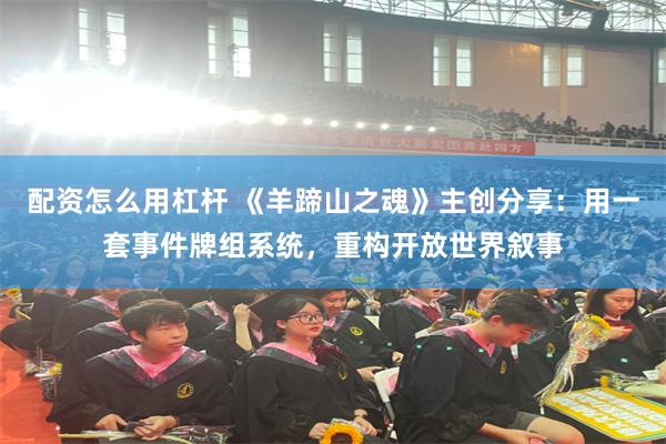配资怎么用杠杆 《羊蹄山之魂》主创分享:用一套事件牌组系统,重构开放世界叙事