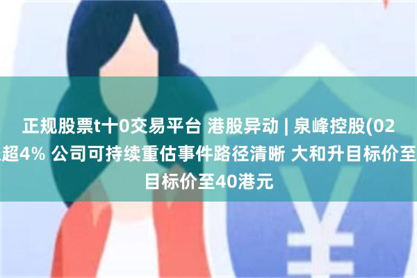 正规股票t十0交易平台 港股异动 | 泉峰控股(02285)涨超4% 公司可持续重估事件路径清晰 大和升目标价至40港元